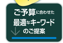 ご予算に合わせた最適なキーワードのご提案