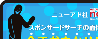 ニューアド社なら、スポンサー度サーチの面倒なこと・わからないことを全ておまかせいただけます。業務負荷を大幅軽減！費用対効果UP!