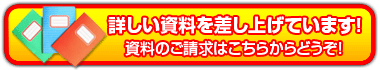詳しい資料を差し上げています！資料のご請求はこちらからどうぞ！